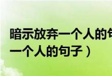 暗示放棄一個(gè)人的句子不帶放棄字（暗示放棄一個(gè)人的句子）