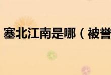 塞北江南是哪（被譽(yù)為塞北江南是什么地方）