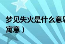 夢見失火是什么意思（夢見失火是什么意思和寓意）