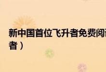 新中國(guó)首位飛升者免費(fèi)閱讀（如何評(píng)價(jià)小說(shuō)新中國(guó)首位飛升者）