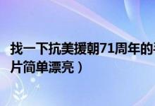 找一下抗美援朝71周年的手抄報（抗美援朝71周年手抄報圖片簡單漂亮）
