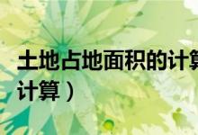 土地占地面積的計(jì)算方法（土地占地面積怎么計(jì)算）