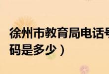 徐州市教育局電話號(hào)碼（徐州市教育局電話號(hào)碼是多少）