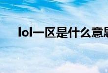 lol一區(qū)是什么意思（lol一區(qū)是哪個(gè)區(qū)）