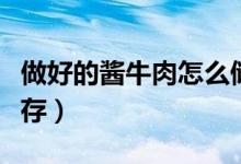 做好的醬牛肉怎么儲存（做好的醬牛肉怎樣保存）