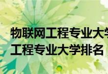 物聯(lián)網(wǎng)工程專業(yè)大學(xué)排名2019（2022物聯(lián)網(wǎng)工程專業(yè)大學(xué)排名）