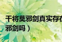 干將莫邪劍真實存在嗎（世界上真的有干將莫邪劍嗎）