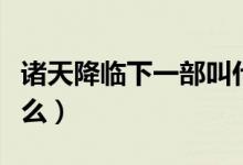 諸天降臨下一部叫什么（諸天降臨下一部是什么）