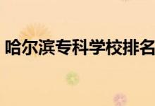 哈爾濱?？茖W(xué)校排名（哈爾濱專科學(xué)校排名）
