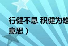 行健不息 積健為雄（行健不息積健為雄什么意思）