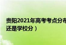 貴陽2021年高考考點分布（2022貴州高考考場是按住址分還是學校分）