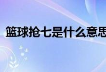 籃球搶七是什么意思（籃球搶7是什么意思）