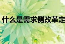 什么是需求側(cè)改革定義（什么是需求側(cè)改革）