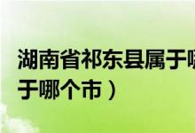湖南省祁東縣屬于哪個市啊（江蘇省祁東縣屬于哪個市）