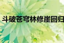 斗破蒼穹林修崖回歸（斗破蒼穹林修崖結(jié)局）
