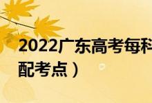 2022廣東高考每科都在同一考場嗎（怎么分配考點）