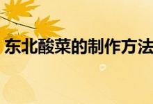 東北酸菜的制作方法（東北酸菜應該怎么做）