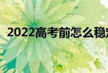 2022高考前怎么穩(wěn)定情緒（有什么好方法）