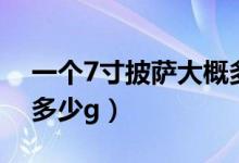 一個7寸披薩大概多少熱量（一個7寸披薩大多少g）