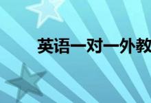 英語(yǔ)一對(duì)一外教哪家好（怎么選擇）