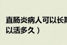 直腸炎病人可以長期喝丹參水（直腸炎病人可以活多久）