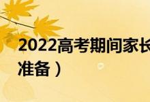 2022高考期間家長(zhǎng)注意事項(xiàng)細(xì)節(jié)（要做什么準(zhǔn)備）