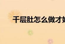 千層肚怎么做才好吃（千層肚是什么）