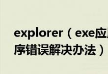 explorer（exe應用程序錯誤怎么辦 應用程序錯誤解決辦法）