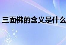 三面佛的含義是什么（三面佛的含義是什么）
