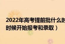 2022年高考提前批什么時(shí)候報(bào)名（2022年高考提前批什么時(shí)候開始報(bào)考和錄?。?class=