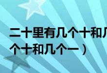 二十里有幾個(gè)十和幾個(gè)一類似題（二十里有幾個(gè)十和幾個(gè)一）
