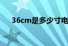 36cm是多少寸電腦（36cm是多少寸）