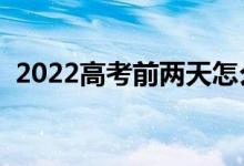 2022高考前兩天怎么復(fù)習(xí)（還能學(xué)進(jìn)去嗎）