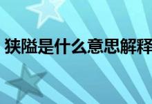 狹隘是什么意思解釋一下（狹隘是什么意思）