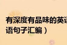 有深度有品味的英語(yǔ)句子（有深度有品味的英語(yǔ)句子匯編）
