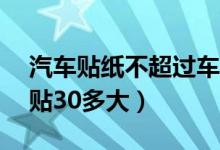 汽車貼紙不超過車身30%大概是多少（汽車貼30多大）