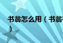 書翁怎么用（書翁有什么用-書翁作用是什么）