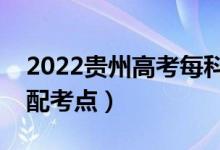 2022貴州高考每科都在同一考場嗎（怎么分配考點）