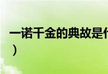 一諾千金的典故是什么（一諾千金是什么意思）