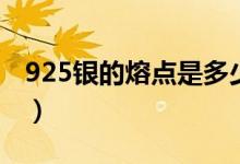 925銀的熔點(diǎn)是多少（925銀的熔點(diǎn)是多少度）
