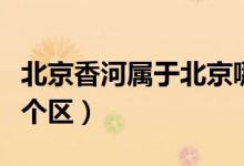 北京香河屬于北京哪兒（北京香河屬于北京哪個區(qū)）
