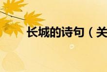 長城的詩句（關(guān)于描寫長城的古詩）