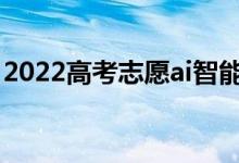 2022高考志愿ai智能填報軟件（有哪些軟件）