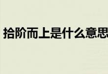 拾階而上是什么意思（拾階而上是什么意思）