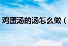 雞蛋湯的湯怎么做（番茄雞蛋湯的簡單做法）