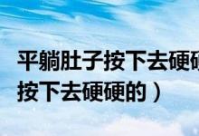 平躺肚子按下去硬硬的是不是懷孕（平躺肚子按下去硬硬的）