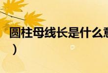 圓柱母線長(zhǎng)是什么意思（圓柱母線長(zhǎng)是指什么）