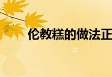 倫教糕的做法正宗（倫教糕的做法）