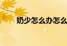 奶少怎么辦怎么追奶（奶少的原因）