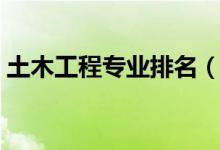 土木工程專業(yè)排名（土木工程專業(yè)大學(xué)排名）